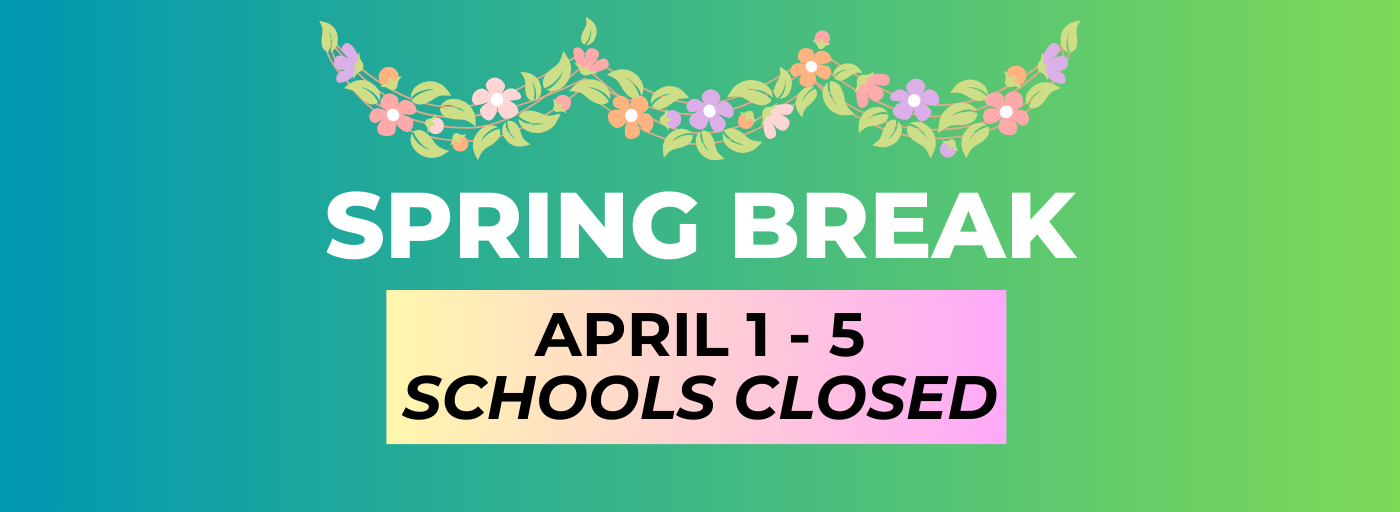 SPRING BREAK APRIL 1 - 5 SCHOOLS CLOSED